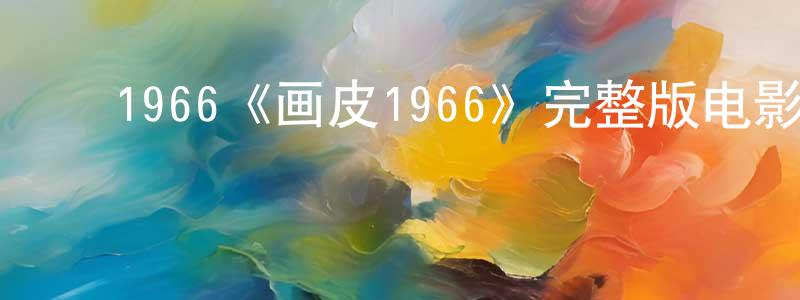 ﻿柴旭东发布﻿1966《画皮1966》完整版电影/在线观看/百度云-美剧天堂